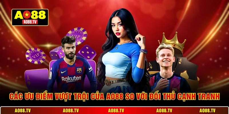 Các ưu điểm vượt trội của AO88 so với đối thủ cạnh tranh