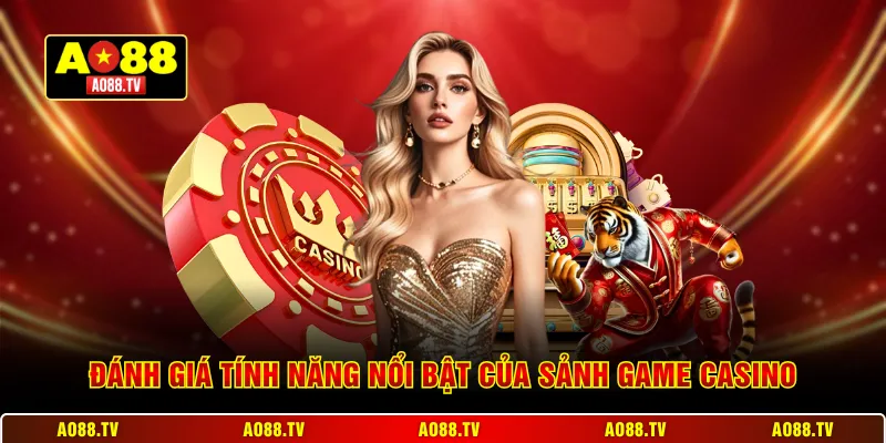 Đánh giá tính năng nổi bật của sảnh game casino