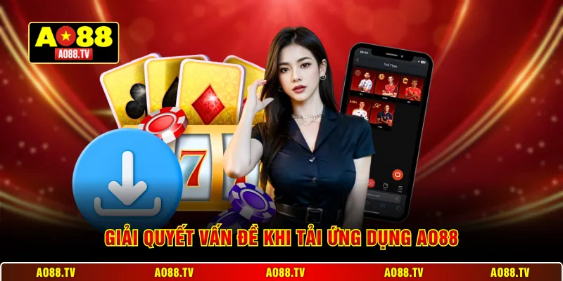 Giải quyết vấn đề khi tải ứng dụng AO88