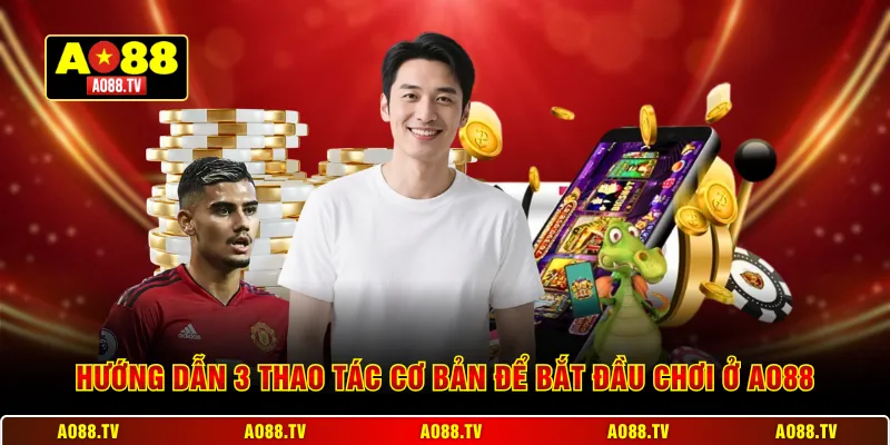 Hướng dẫn 3 thao tác cơ bản để bắt đầu chơi ở AO88