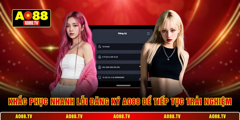 Khắc phục nhanh lỗi đăng ký AO88 để tiếp tục trải nghiệm